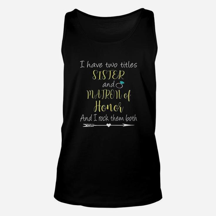 I Have Two Titles Sister And Matron Of Honor Unisex Tank Top
