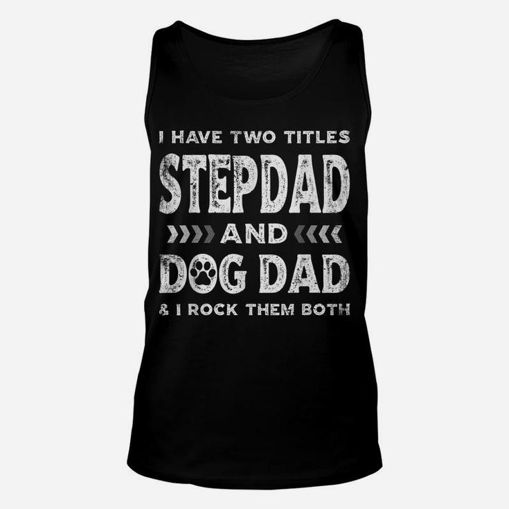 I Have Two Titles Stepdad And Dog Dad Tee Fathers Day Family Unisex Tank Top