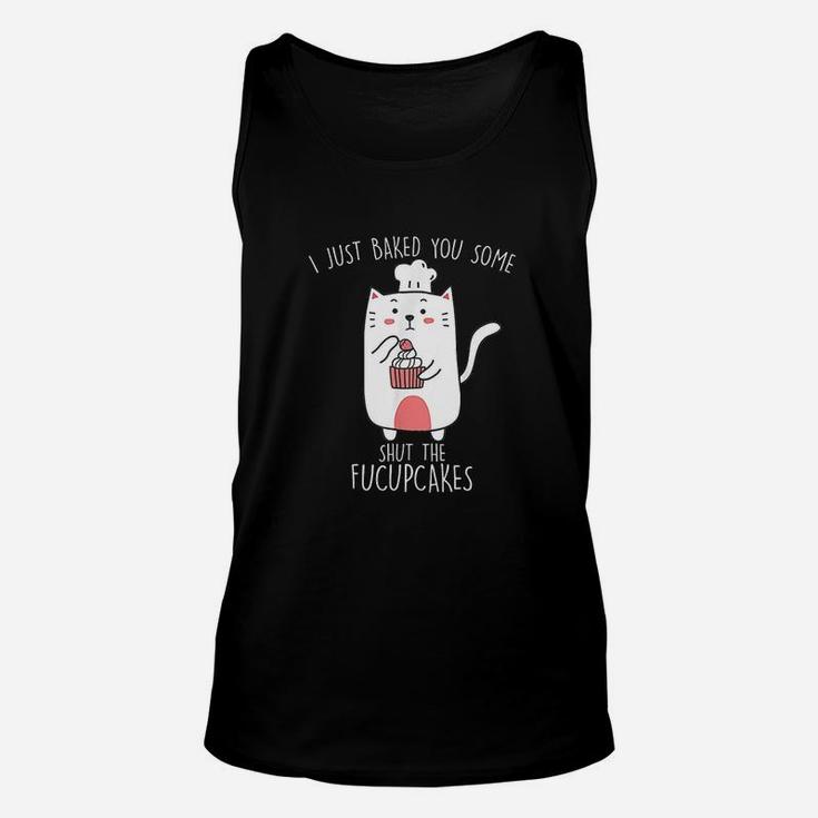 I Just Baked You Some Shut The Fucupcakes Funny Cat Baking Unisex Tank Top