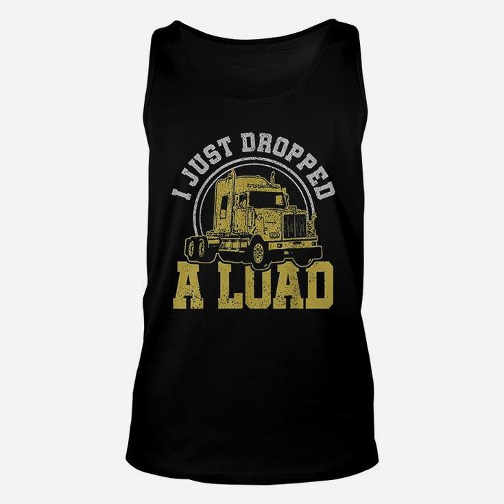 I Just Dropped A Load  Funny Trucker Truck Driver Gift Unisex Tank Top