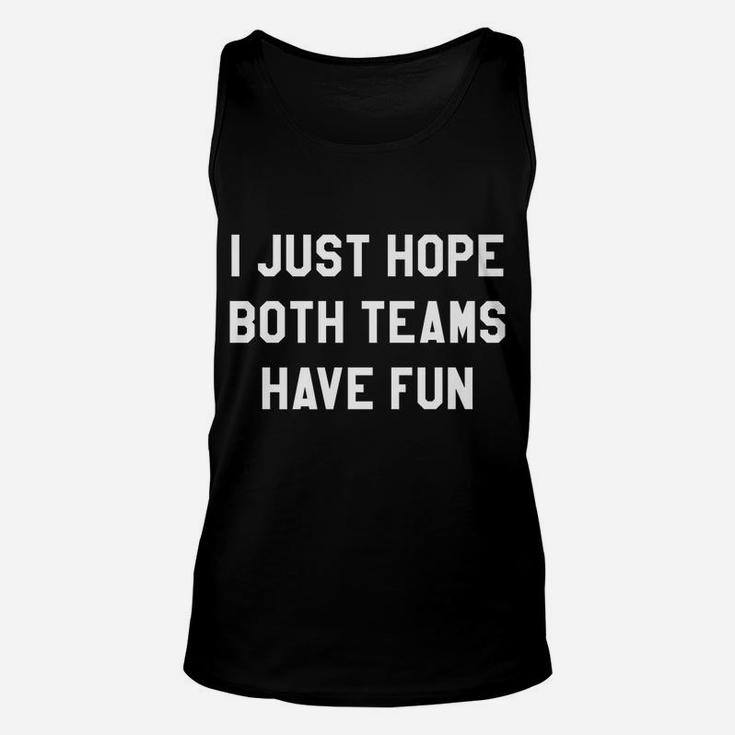 I Just Hope Both Teams Have Fun T Shirts For Women,Men Unisex Tank Top