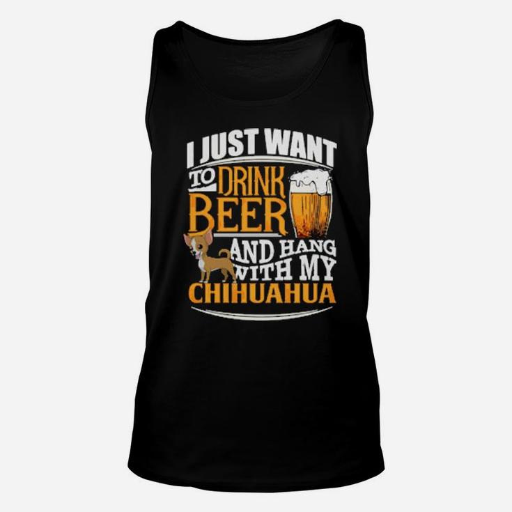 I Just Want To Drink Beer And Hang With My Chihuahua Unisex Tank Top