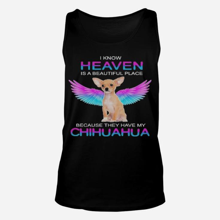 I Know Heaven Is A Beautiful Place Because They Have My Chihuahua Unisex Tank Top