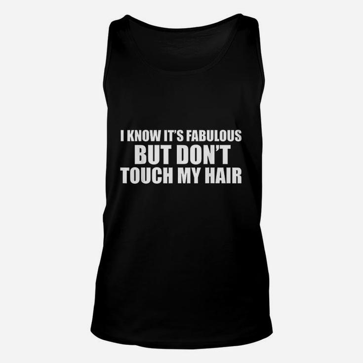I Know Its Fabulous But Dont Touch My Hair Unisex Tank Top