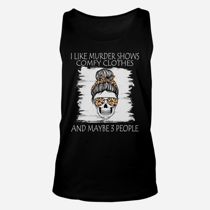 I Like Murder Shows Comfy Clothes And Maybe 3 People Leopard Sweatshirt Unisex Tank Top