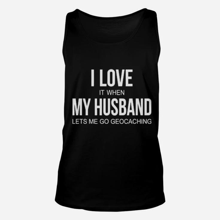 I Love It When My Husband Lets Me Go Geocaching Unisex Tank Top