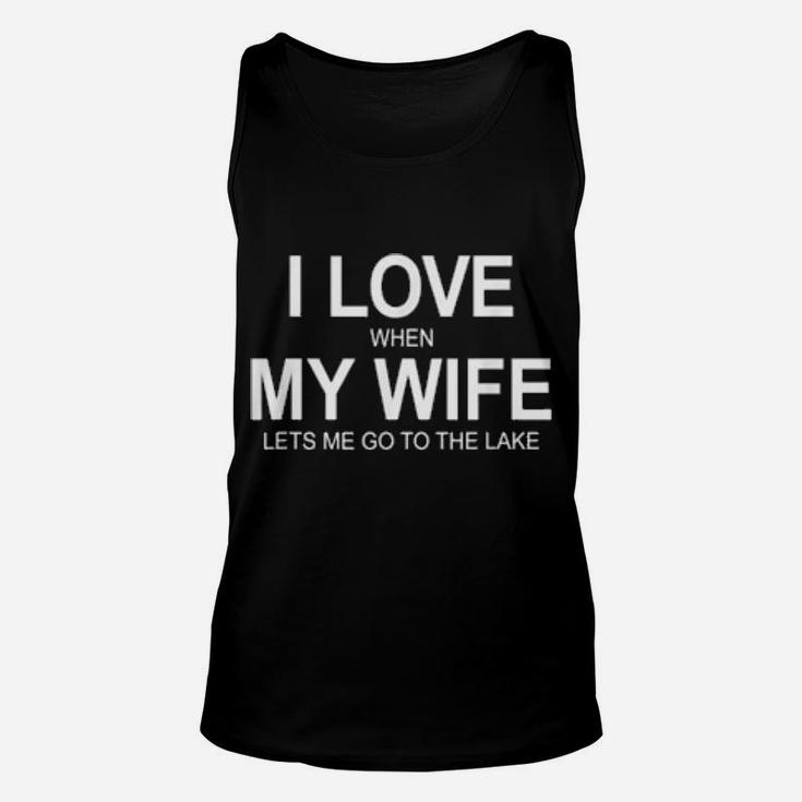 I Love When My Wife Lets Me Go To The Lake Unisex Tank Top
