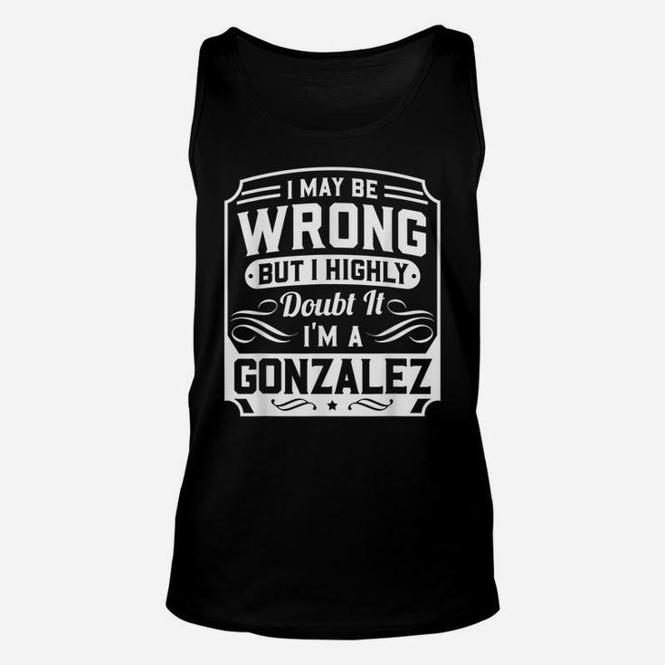 I May Be Wrong But I Highly Doubt It - I'm A Gonzalez Unisex Tank Top