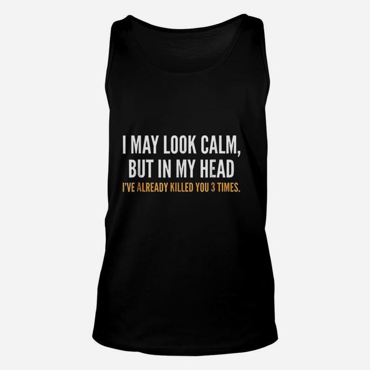 I May Look Calm But In My Head I Have Already Filled You 3 Times Unisex Tank Top