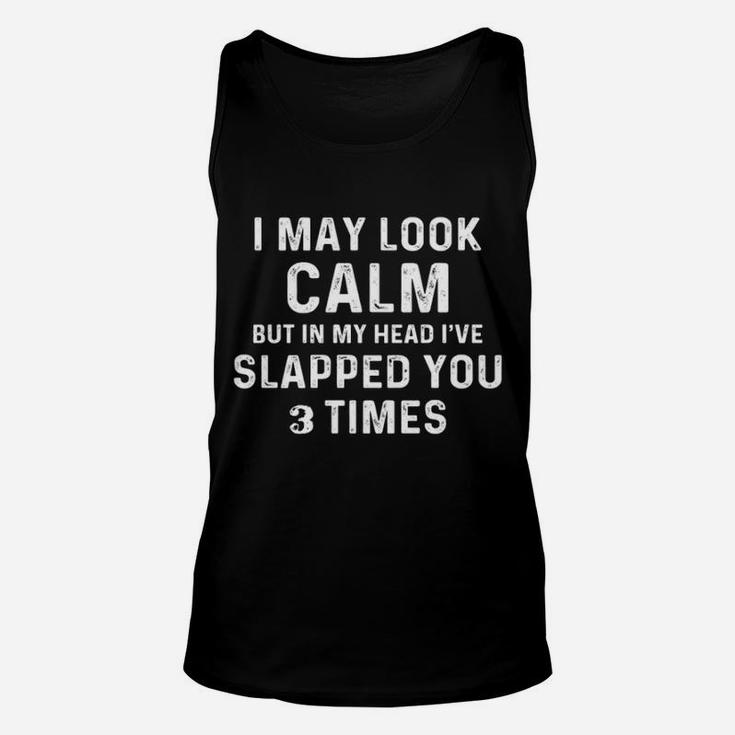 I May Look Calm I Slapped You 3 Times Unisex Tank Top