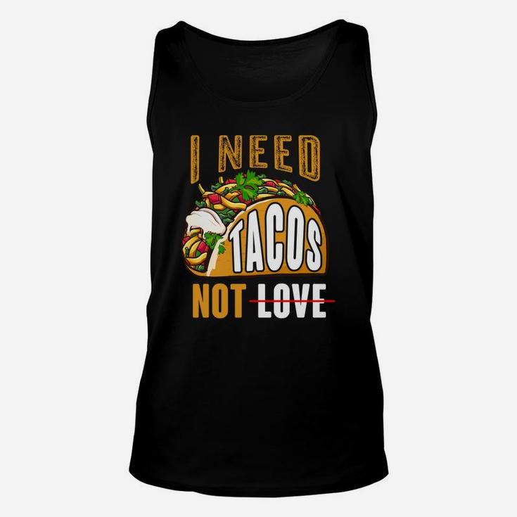 I Need Tacos Not Love Funny Idea Valentines Day Unisex Tank Top