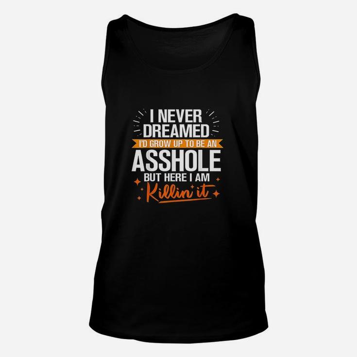 I Never Dreamed I Would Grow Up To Be An Ashole Unisex Tank Top
