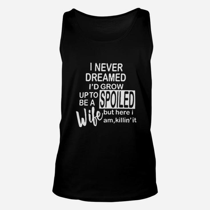 I Never Dreamed I'd Grow Up To Be A Spoiled Wife Unisex Tank Top