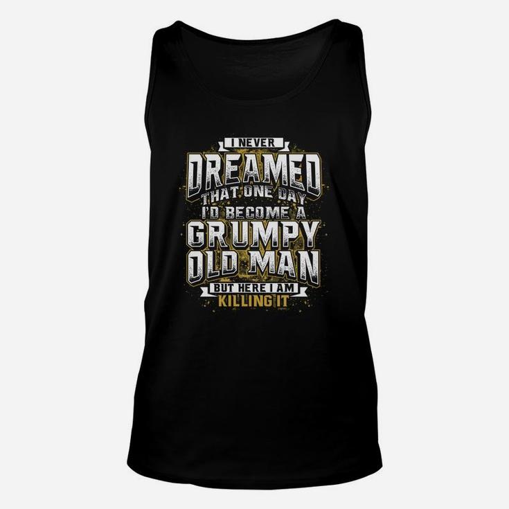 I Never Dreamed That One Day I Would Become A Grumpy Old Man But Here I Am Killing It Unisex Tank Top