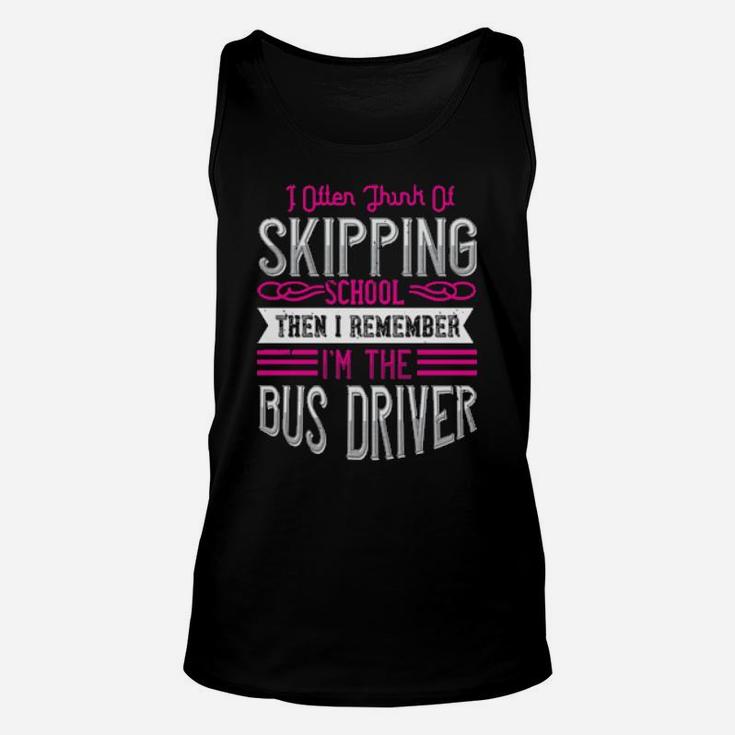 I Often Think Of Skipping School Then I Remember Im The Bus Driver Unisex Tank Top