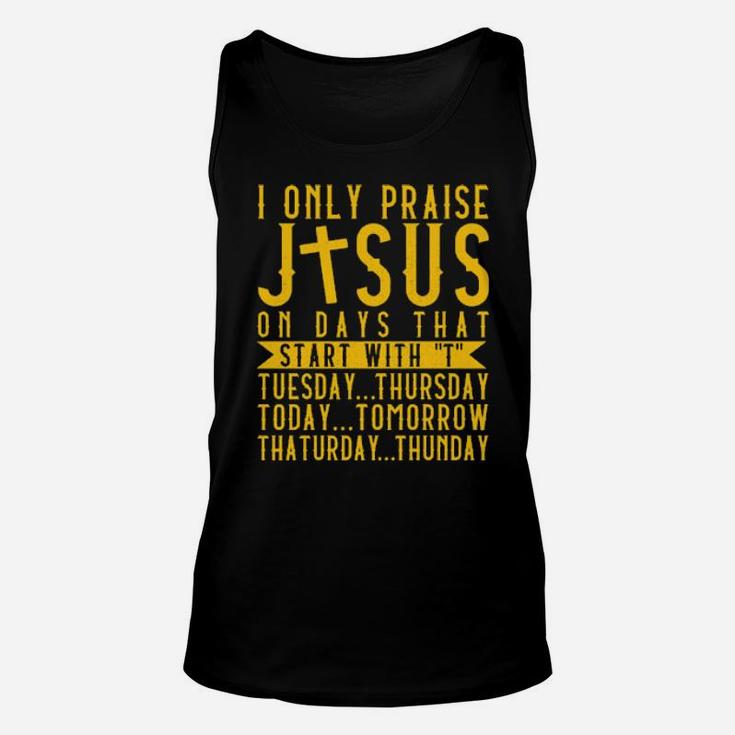 I Only Praise Jesus On Days That Start With T Tuesday Thursday Today Tomorrow Saturday Thunder Unisex Tank Top