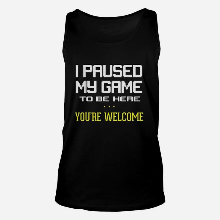 I Paused My Game To Be Here You Are Welcome Funny Unisex Tank Top