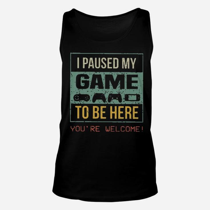 I Paused My Game To Be Here You're Welcome Unisex Tank Top