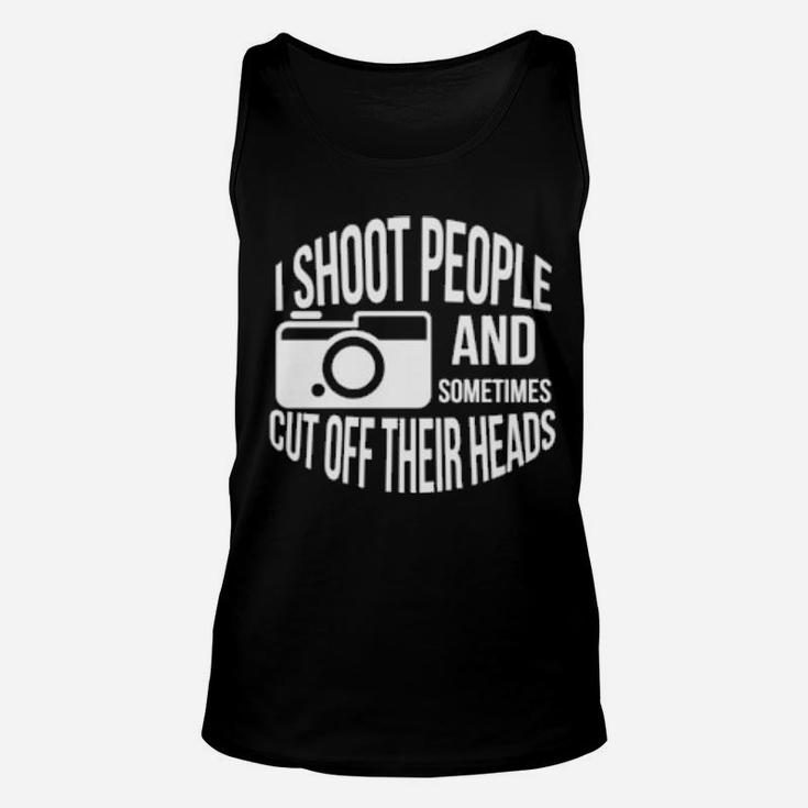 I Shoot People And Sometimes Cut Off Their Heads Pun Unisex Tank Top