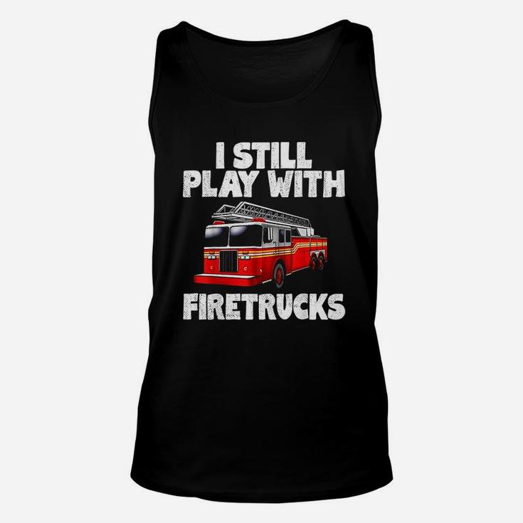I Still Play With Firetrucks Firefighter Unisex Tank Top