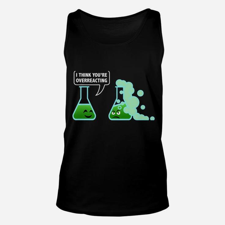 I-Think You're Overreacting Sarcastic Chemistry Science Gift Unisex Tank Top