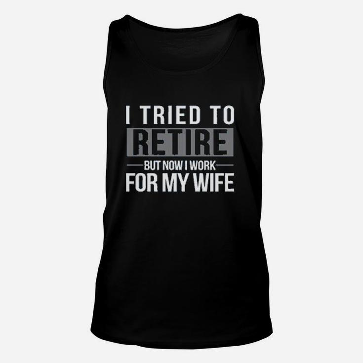I Tried To Retire But Now I Work For My Wife Unisex Tank Top