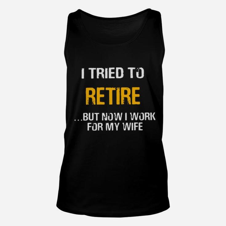 I Tried To Retired But Now I Work For My Wife Unisex Tank Top