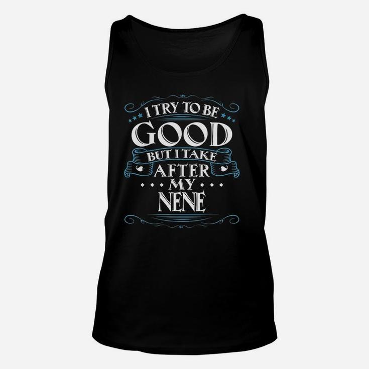 I Try To Be Good But I Take After My Nene Unisex Tank Top