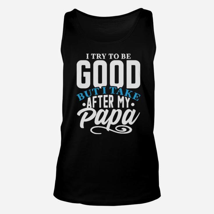 I Try To Good But I Take After My Papa Unisex Tank Top