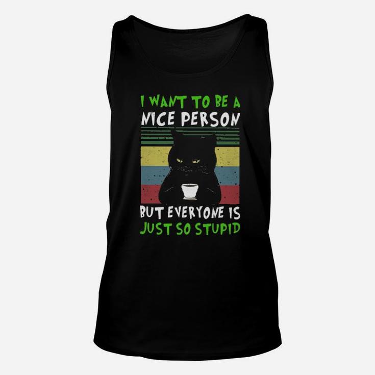 I Want To Be A Nice Person But Everyone Is Just So Stupid Unisex Tank Top