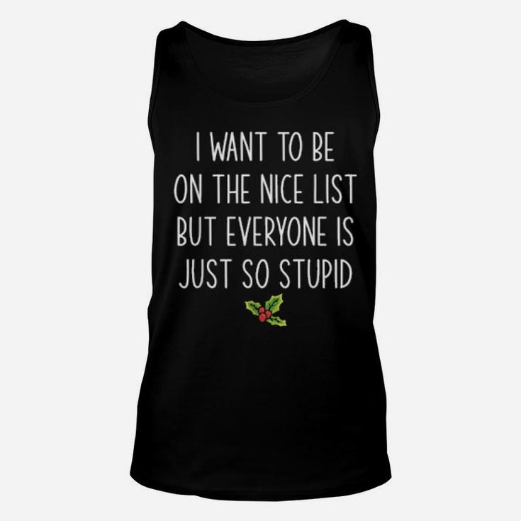 I Want To Be On The Nice List But Everyone Is Just So Stupid Unisex Tank Top