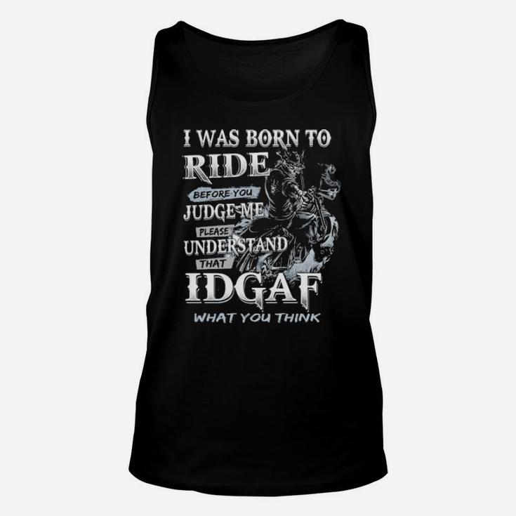 I Was Born To Ride Before You Judge Me Please Understand That Idgaf What You Think Unisex Tank Top