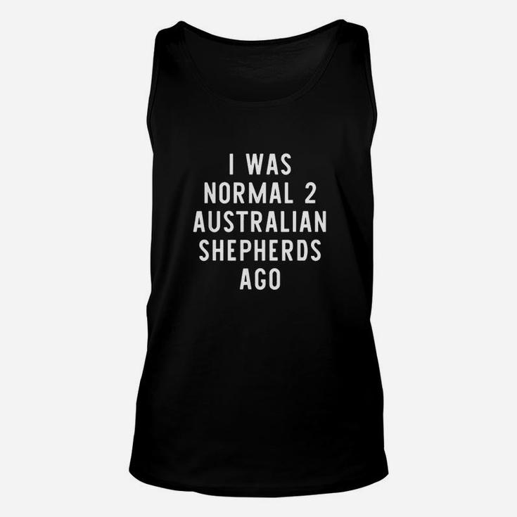 I Was Normal 2 Australian Shepherds Ago Funny Dog Lover Gift Unisex Tank Top