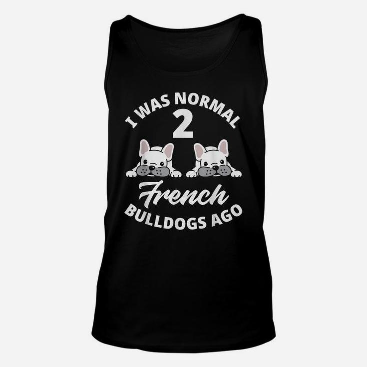 I Was Normal 2 French Bulldogs Ago Funny Frenchie Lover Gift Unisex Tank Top