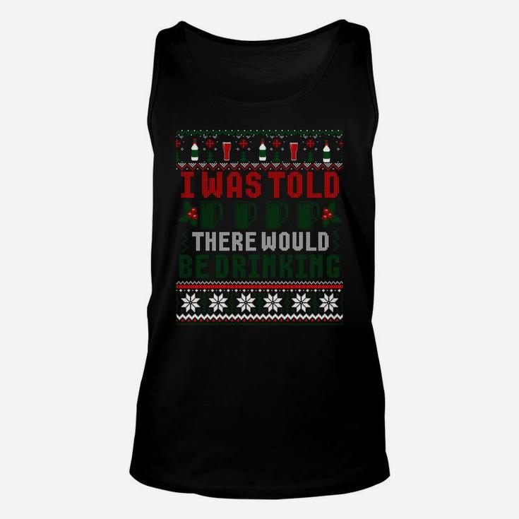 I Was Told There Would Be Drinking Funny Ugly Xmas Sweater Sweatshirt Unisex Tank Top