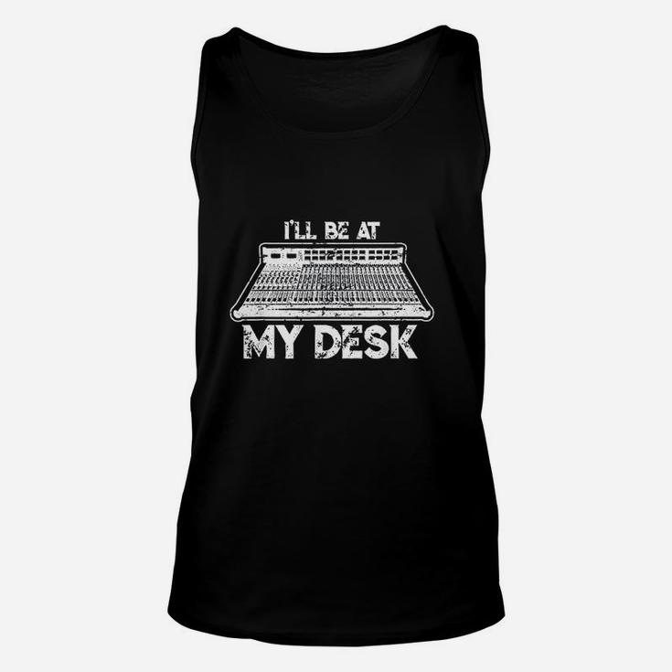 I Will Be At My Desk Funny Sound Guy Studio Engineer Gift Unisex Tank Top