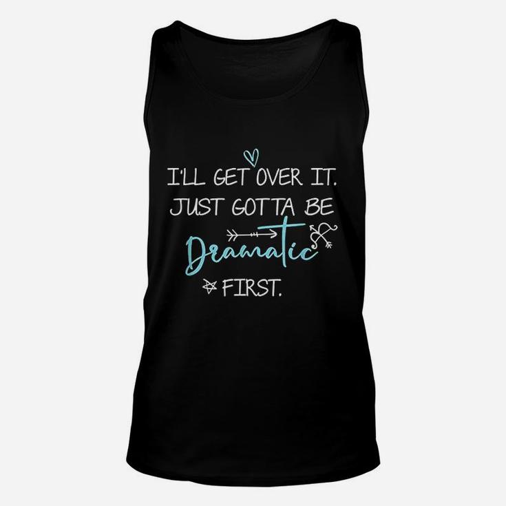 I  Will Get Over It I Just Gotta Be Dramatic Unisex Tank Top