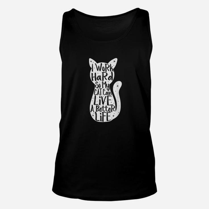 I Work Hard So My Cat Can Have A Better Life Fun Gift Unisex Tank Top