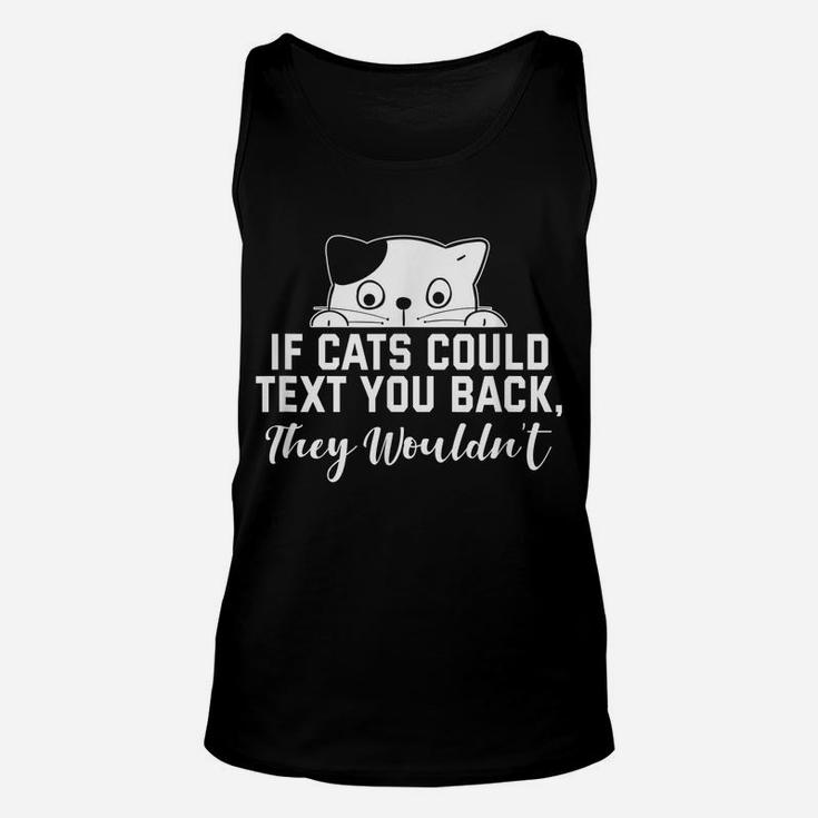 If Cats Could Text You Back - They Wouldn't Funny Cat Outfit Unisex Tank Top