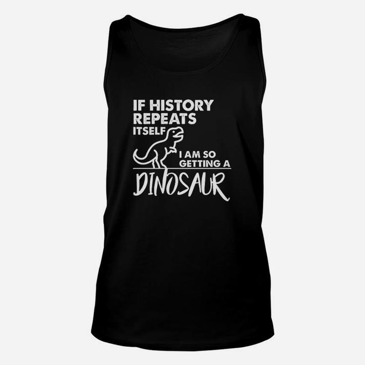 If History Repeats Itself I Am So Getting A Dinosaur Unisex Tank Top