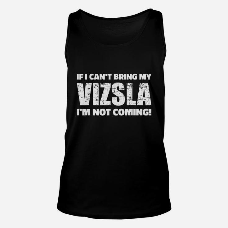 If I Cant Bring My Vizsla I Am Not Coming Unisex Tank Top