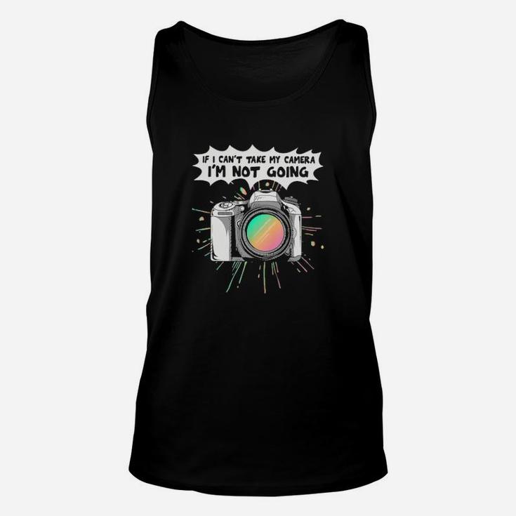 If I Cant Take My Camera Im Not Going Unisex Tank Top