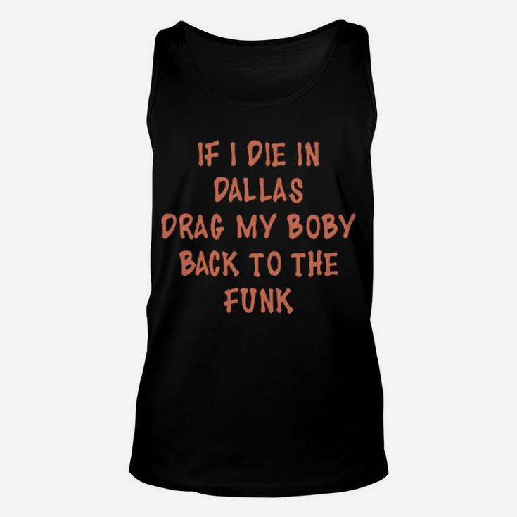 If I Die In Dallas Drag My Body Back To The Funk Unisex Tank Top