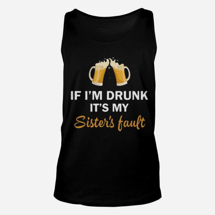 If I'm Drunk It's My Sister's Fault Unisex Tank Top