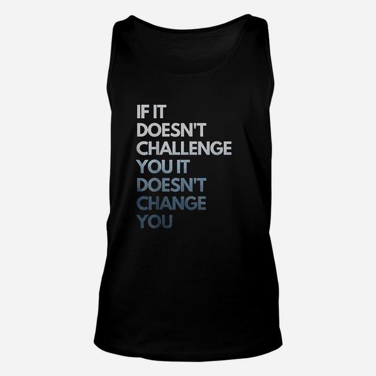 If It Doesnt Challenge You It Doesnt  Change You Unisex Tank Top