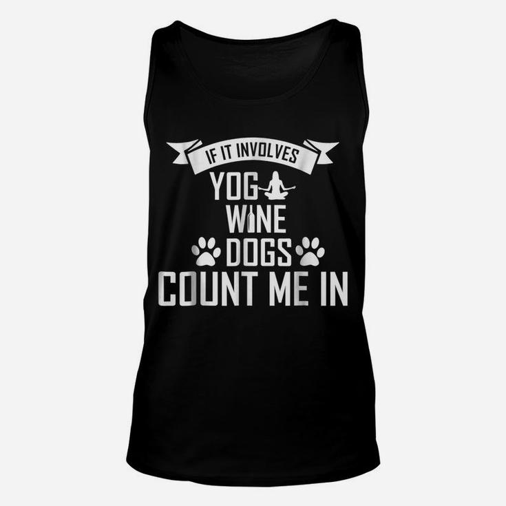 If It Involves Yoga Wine And Dogs Count Me In Tshirt Unisex Tank Top