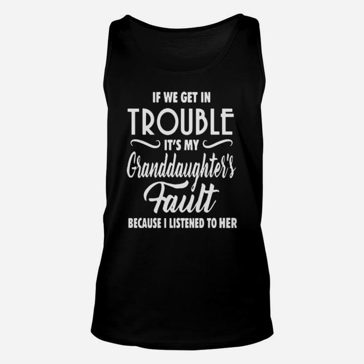 If We Get In Trouble It's My Granddaughter's Fault Because I Listened To Her Unisex Tank Top