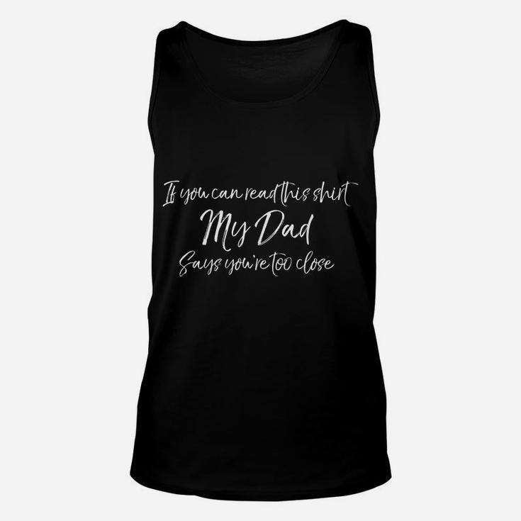 If You Can Read This Shirt My Dad Says You're Too Close Unisex Tank Top