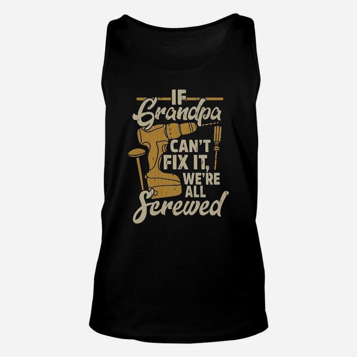 If You Grandpa Cant Fix It We're All Screwed Unisex Tank Top