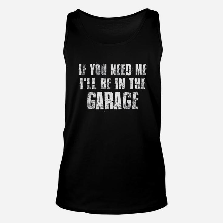 If You Need Me I Will Be In The Garage Unisex Tank Top